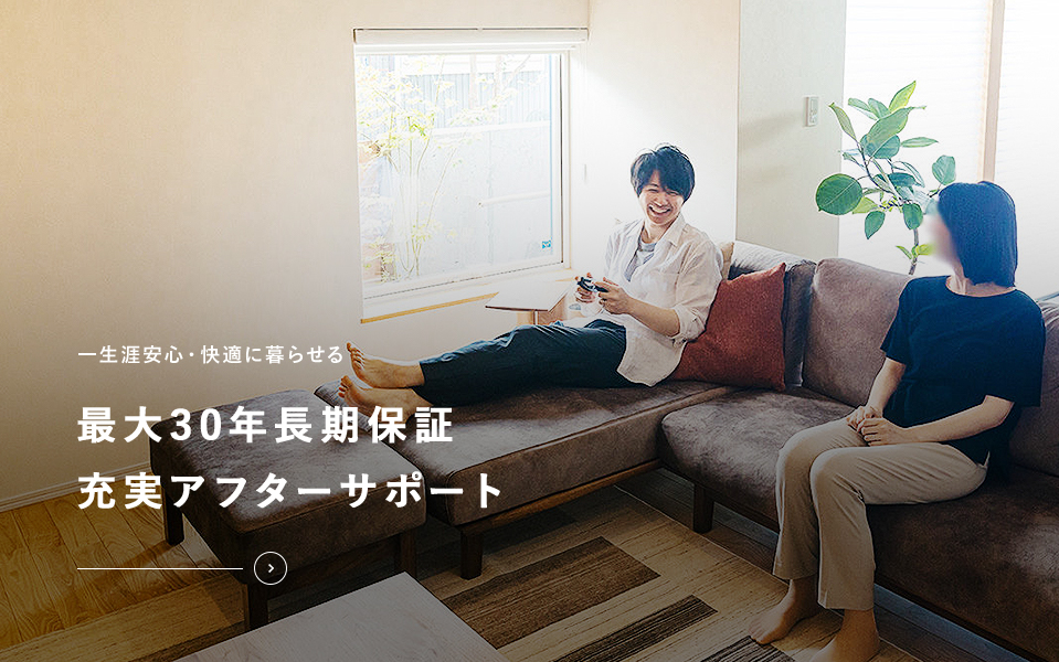 一生涯安心・快適に暮らせる 最大30年長期保証充実アフターサポート